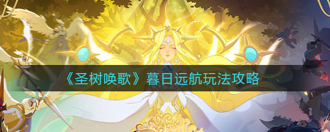圣树唤歌暮日远航玩法攻略