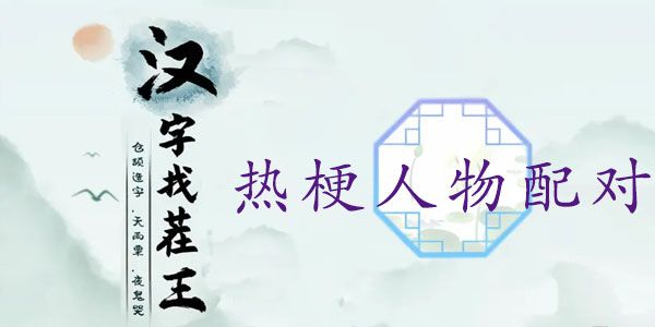 汉字找茬王热梗人物配对过关一览-热梗人物配对攻略