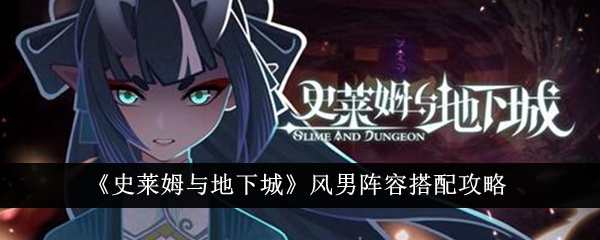 史莱姆与地下城风男阵容搭配攻略一览