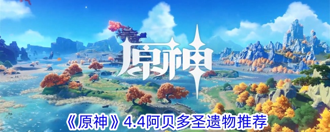 原神4.4阿贝多圣遗物推荐-阿贝多选什么圣遗物