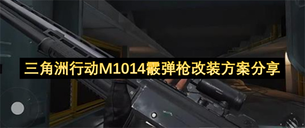 三角洲行动M1014霰弹枪改装方案一览1