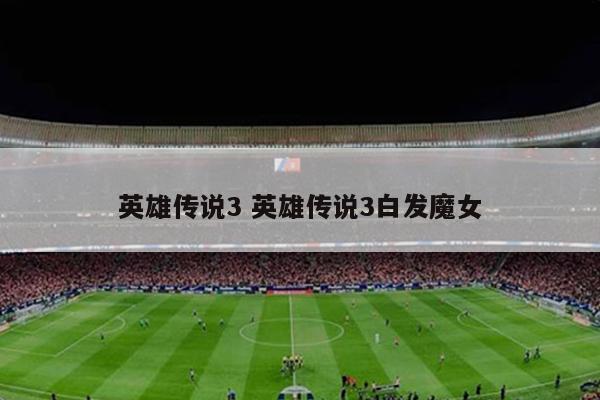 英雄传说3 英雄传说3白发魔女