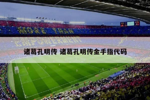 诸葛孔明传 诸葛孔明传金手指代码