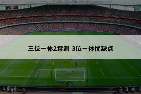 三位一体2评测 3位一体优缺点