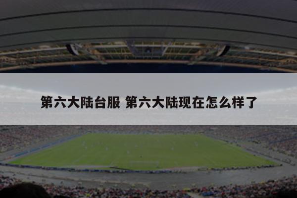 第六大陆台服 第六大陆现在怎么样了