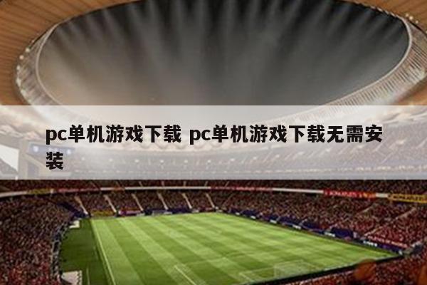 pc单机游戏下载 pc单机游戏下载无需安装