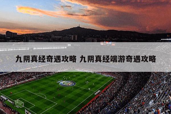 九阴真经奇遇攻略 九阴真经端游奇遇攻略
