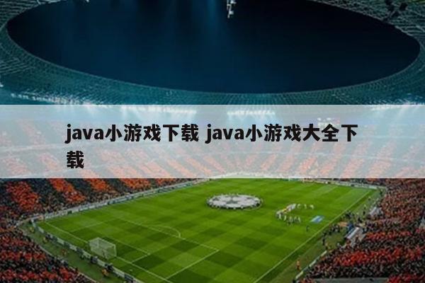 java小游戏下载 java小游戏大全下载