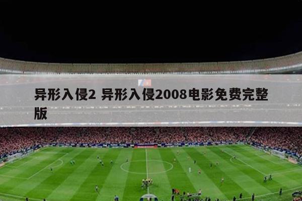异形入侵2 异形入侵2008电影免费完整版