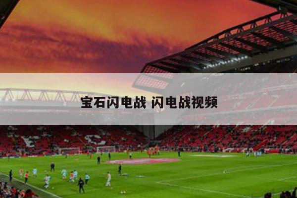 宝石闪电战 闪电战视频
