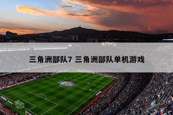 三角洲部队7 三角洲部队单机游戏