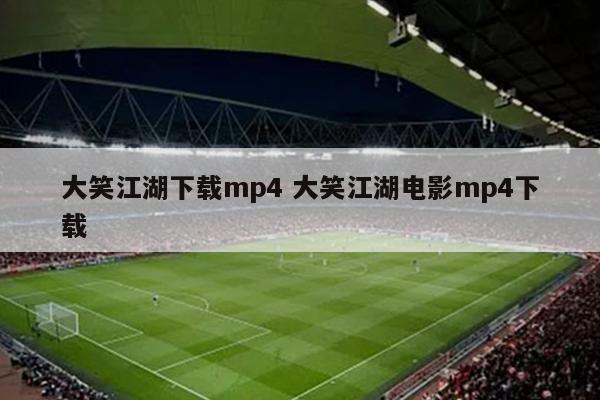 大笑江湖下载mp4 大笑江湖电影mp4下载