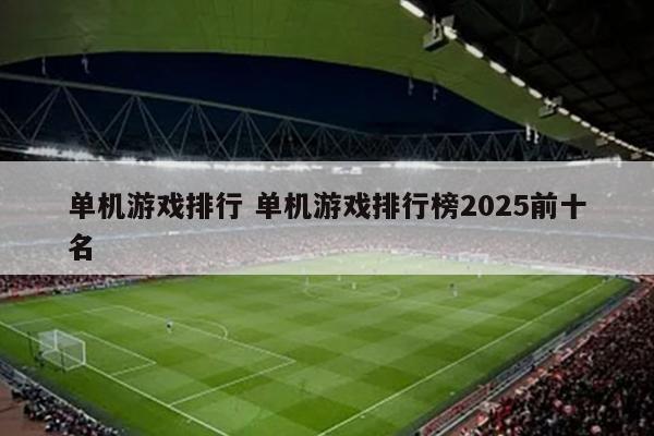 单机游戏排行 单机游戏排行榜2025前十名