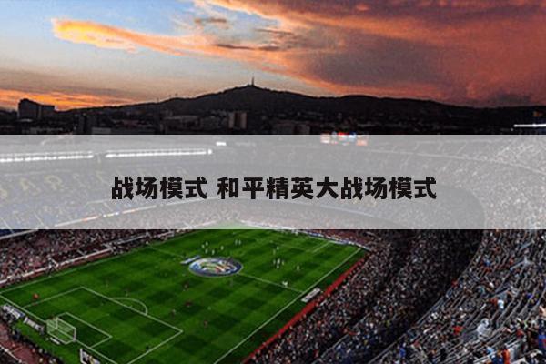 战场模式 和平精英大战场模式