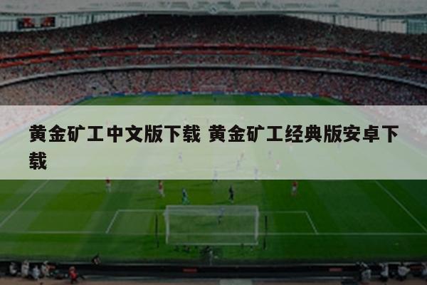黄金矿工中文版下载 黄金矿工经典版安卓下载